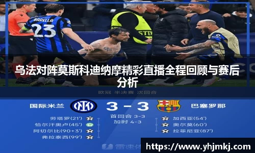 乌法对阵莫斯科迪纳摩精彩直播全程回顾与赛后分析